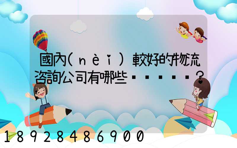 國內(nèi)較好的物流咨詢公司有哪些？